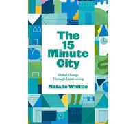 The 15-Minute City: Global Change Through Local Living