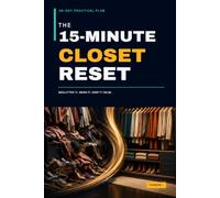 The 15-Minute Closet Reset: A 28-Day Practical Plan to Declutter Your Wardrobe, Organize Clothes and Shoes, Build Easy Outfits, and Buy Less