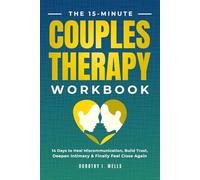The 15-Minute Couples Therapy Workbook: 14 Days to Heal Miscommunication, Bridge the Distance, Restore Intimacy, & Finally Feel Close Again