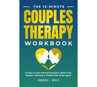 The 15-Minute Couples Therapy Workbook: 14 Days to Heal Miscommunication, Build Trust, Deepen Intimacy & Finally Feel Close Again