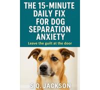 The 15-Minute Daily Fix for Separation Anxiety: Leave the guilt at the door. (The DIY Dog Owner's Playbook: Your Dog's Foundational Training Guides - ... Obedience at Home,No more$1000 Classes)