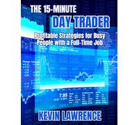 The 15-Minute Day Trader: Profitable Strategies for Busy People with a Full-Time Job