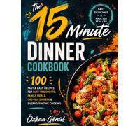 The 15-Minute Dinner Cookbook: 100 Fast & Easy Recipes for Busy Weeknights, Family Meals, One-Pan Dinners & Everyday Home Cooking (Quick & Delicious: The Modern Everyday Kitchen)