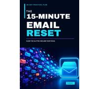 The 15-Minute Email Reset: A 28-Day Practical Plan to Clear Inbox Clutter, Stop Constant Checking, Organize Messages, and Reclaim Your Focus (The 15-Minute Reset Series)