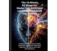 The 15-Minute EQ Blueprint: Master Your Emotional Landscape, Command Your Destiny: Practical Daily Exercises to Build Emotional Intelligence, Overcome ... (The Sovereign Intelligence Series)