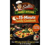 The 15-Minute Family Cookbook: Quick & Budget-Friendly Meals for Busy Families - Over 60 Easy Recipes Under $5