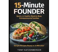 The 15-Minute Founder: High-Performance Meals for Busy Entrepreneurial Families