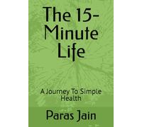 The 15- Minute Life: A Journey To Simple Health