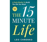 The 15 Minute Life (with a Free App): Build the Life You Want in 15 Minutes a Day with Clear Goals, Daily Rituals, and AI-Powered Prompts