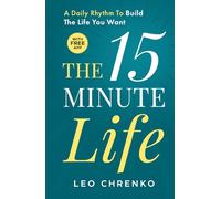 The 15 Minute Life (with a Free App): Build the Life You Want in 15 Minutes a Day with Clear Goals, Daily Rituals, and AI-Powered Prompts