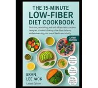 The 15-Minute Low-Fiber Diet Cookbook: Delicious, nourishing, and anti-inflammatory recipes designed to make following a low-fiber diet easy while enhancing your overall health and vitality