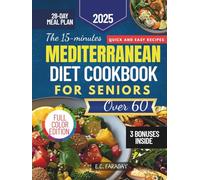 The 15-Minute Mediterranean Diet Cookbook for Seniors Over 60: Enjoy 100+ Quick and Healthy Recipes, a 28-Day Plan, and a Handy Shopping List to Support Energy, Wellness, and Longevity