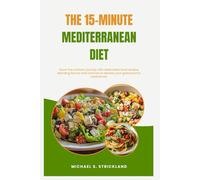 The 15-Minute Mediterranean Diet: Quick, Delicious Meals for Health and Longevity