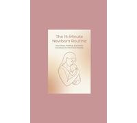 The 15-Minute Newborn Routine: Easy Sleep, Feeding, and Sanity Schedules for the First 3 Months