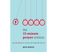 The 15-Minute Prayer Solution: How One Percent of Your Day Can Transform Your Life