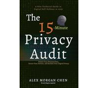 The 15-Minute Privacy Audit: A Non-Technical Guide to Digital Self-Defense in 2026: Protect Your Personal Data, Secure Your Devices, and Reclaim Your Digital Privacy-No Tech Degree Required