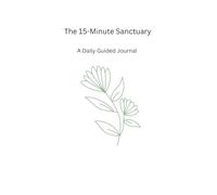The 15-Minute Sanctuary: A Daily Guided Journal