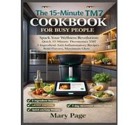THE 15-MINUTE THERMOMIX TM7 COOKBOOK FOR BUSY PEOPLE: Spark Your Wellness Revolution: Quick 15-Minute Thermomix TM7 5-Ingredient Anti-Inflammatory Recipes Bold Flavors, Maximum Glow.