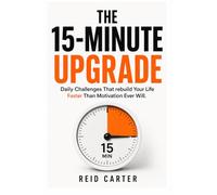 The 15-Minute Upgrade: Small Daily Actions That Actually Change Your Life