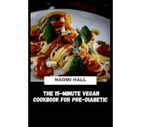 The 15-Minute Vegan Cookbook for Pre-Diabetic: Quick, Blood Sugar-Friendly Plant-Based Meals Designed to Support Stable Energy, Balanced Nutrition, and Effortless Everyday Cooking