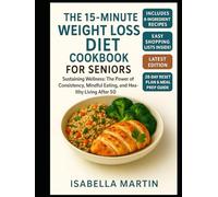 THE 15-MINUTE WEIGHT LOSS DIET COOKBOOK FOR SENIORS: "Sustaining Wellness: The Power of Consistency, Mindful Eating, and Healthy Living After 50"
