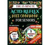 THE 15 MINUTES ACID REFLEX DIET COOKBOOK FOR SENIORS: Quick & Easy 15-Minute, 5-Ingredient Recipes to Soothe Acid Reflux, Improve Digestion, and Support Healthy Aging