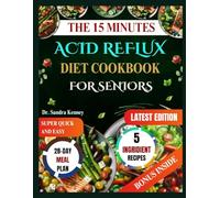 THE 15 MINUTES ACID REFLUX DIET COOKBOOK FOR SENIORS: Quick & Easy 15-Minute, 5-Ingredient Recipes to Soothe Acid Reflux, Improve Digestion, and Support Healthy Aging.