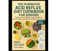 THE 15 MINUTES ACID REFLUX DIET COOKBOOK FOR SENIORS: Simple and Fast 15-Minute, 5-Ingredient Meals to Calm Acid Reflux, Boost Digestion, and Promote Healthy Aging