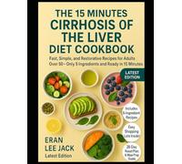 THE 15 MINUTES CIRRHOSIS OF THE LIVER DIET COOKBOOK FOR SENIORS OVER 50: Fast, Simple, and Restorative Recipes for Adults Over 50 - Only 5 Ingredients and Ready in 15 Minutes