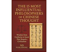 The 15 Most Influential Philosophers of Chinese Thought: Unlock Ancient Wisdom for Modern Life - Ethics, Strategy, and Harmony from China’s Greatest Thinkers (Legends of Chinese History)