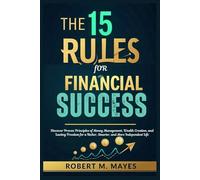 The 15 Rules for Financial Success: Discover Proven Principles of Money Management, Wealth Creation, and Lasting Freedom for a Richer, Smarter, and More Independent Life