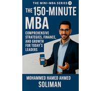 The 150-Minute MBA: Comprehensive Strategies, Finance, and Growth for Today's Leaders (The Mini-MBA)