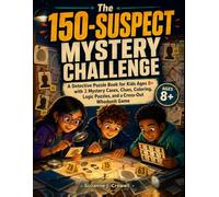 The 150-Suspect Mystery Challenge: A Detective Puzzle Book for Kids Ages 8+ with 3 Mystery Cases, Clues, Coloring, Logic Puzzles, and a Cross-Out Whodunit Game