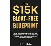 THE $15K BLOAT- FREE BLUEPRINT: HOW TO USE MY $15K-TESTED SYSTEM TO RESTORE YOUR GUT, HORMONES, AND ENERGY - WITHOUT CONFUSION OR SPENDING A FORTUNE.