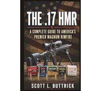 THE .17 HMR: A Complete Guide to America’s Premier Rimfire Magnum (Historic American Cartridges)