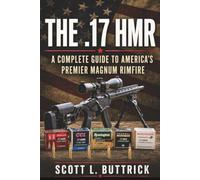 THE .17 HMR: A Complete Guide to America’s Premier Rimfire Magnum (Historic American Cartridges)