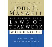 The 17 Indisputable Laws Of Teamwork Workbook: Embrace Them and Empower Your Team