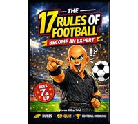 The 17 Rules of Football - Become an Expert: Understand the rules of football easily - with exciting facts, interesting anecdotes, clear examples, and entertaining quiz questions