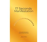 The 17-Seconds Manifestation: Gold Cover Edition: A Grounded Approach to Consciousness and Clarity