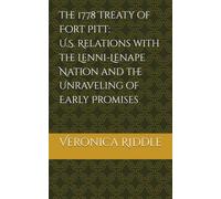 The 1778 Treaty of Fort Pitt: U.S. Relations with the Lenni-Lenape Nation and the Unraveling of Early Promises