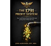 The 1791 Profit System: How Small Business Owners Stop Profit Leaks and Keep More of What They Earn