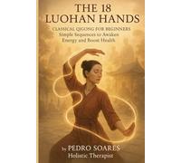 The 18 Luohan Hands: Classical Qigong for Beginners, Simple Sequences to Awaken Energy and Boost Health (QiGong Master)