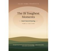 The 18 Toughest Moments - Deaf / Hard of Hearing Family Edition: A Research-Cited Family Guide to the Hardest Moments of Deaf / Hard of Hearing - With the Family Workbook