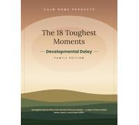 The 18 Toughest Moments - Developmental Delay Family Edition: A Research-Cited Family Guide to the Hardest Moments of Developmental Delay - With the Family Workbook