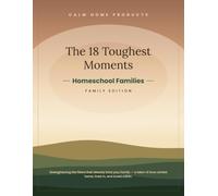 The 18 Toughest Moments - Homeschool Families Family Edition: A Research-Cited Family Guide to the Hardest Moments of Homeschool Families - With the Family Workbook