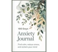 The 180-Day Anxiety Journal: Daily Prompts to Reduce Stress, Calm Overthinking, and Build Emotional Resilience: Includes Mood Tracking, CBT ... for Anxiety Relief and Better Mental Health