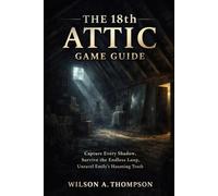 THE 18th ATTIC GAME GUIDE: Capture Every Shadow, Survive the Endless Loop, Unravel Emily’s Haunting Truth