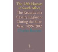 The 18th Hussars in South Africa: The Records of a Cavalry Regiment During the Boer War, 1899-1902
