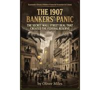 The 1907 Bankers’ Panic: The Secret Wall Street Deal That Created the Federal Reserve (Economic Ghosts (Hidden Financial Scandals & Crises))