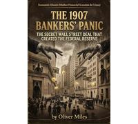 The 1907 Bankers’ Panic: The Secret Wall Street Deal That Created the Federal Reserve (Economic Ghosts (Hidden Financial Scandals & Crises))